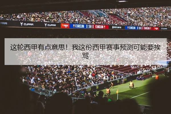 这轮西甲有点意思！我这份西甲赛事预测可能要挨骂 - leyu