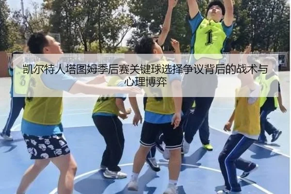 凯尔特人塔图姆季后赛关键球选择争议背后的战术与心理博弈