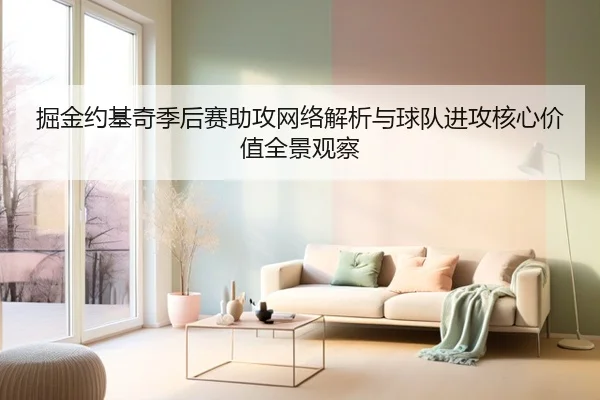 掘金约基奇季后赛助攻网络解析与球队进攻核心价值全景观察